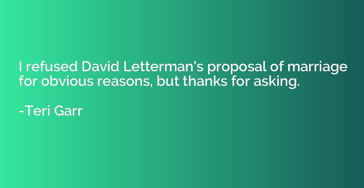 I refused David Letterman's proposal of marriage for obvious