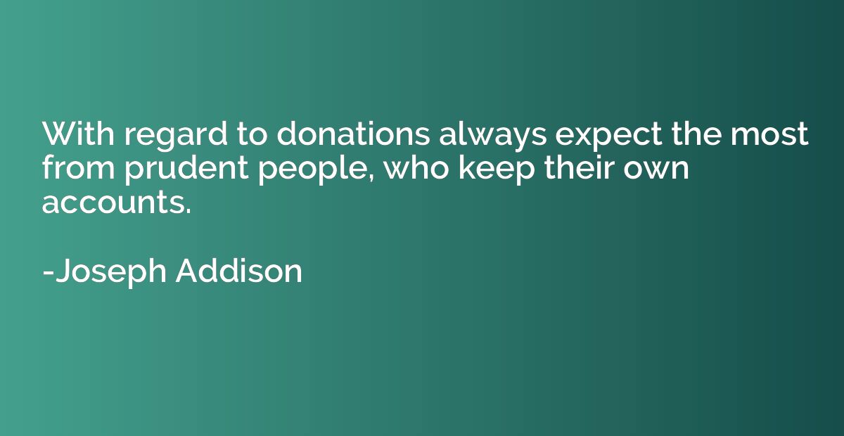 With regard to donations always expect the most from prudent