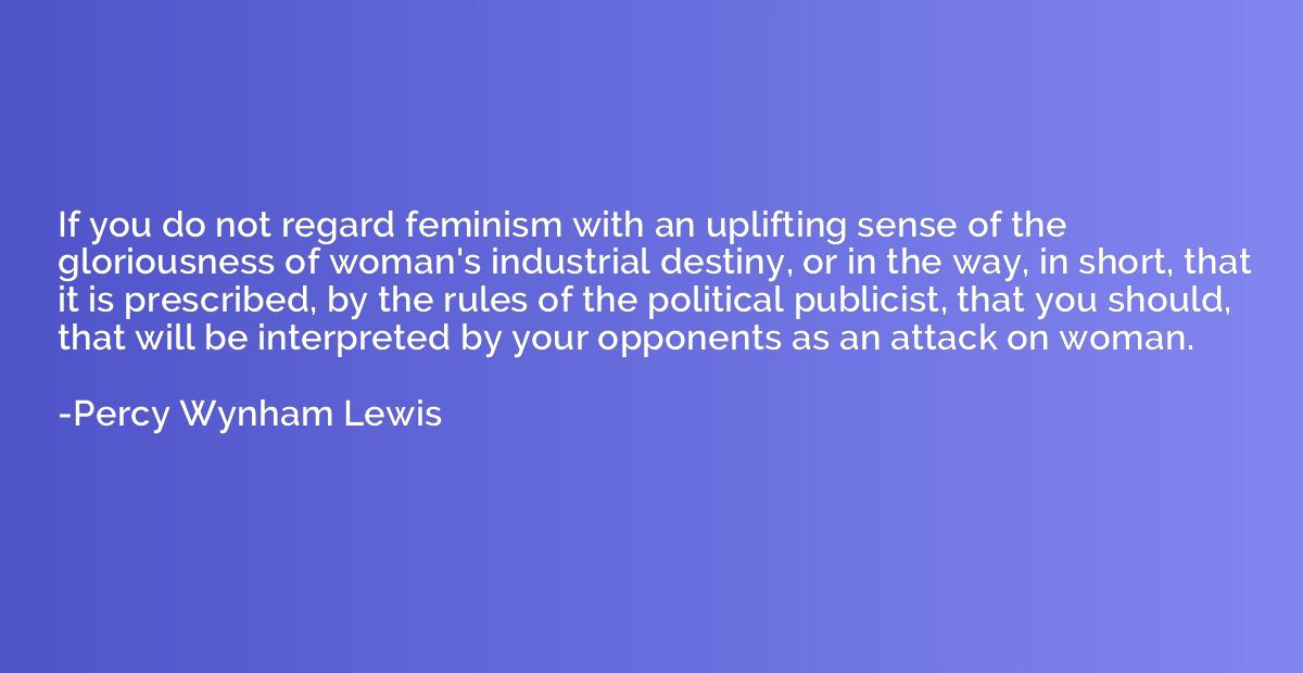 If you do not regard feminism with an uplifting sense of the