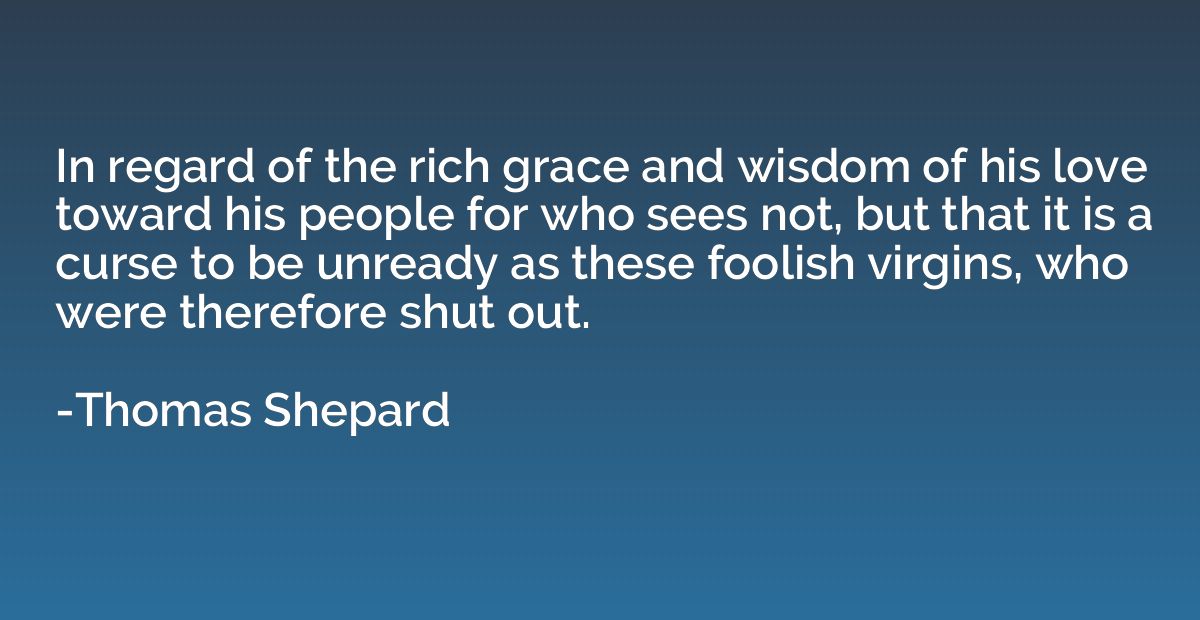In regard of the rich grace and wisdom of his love toward hi