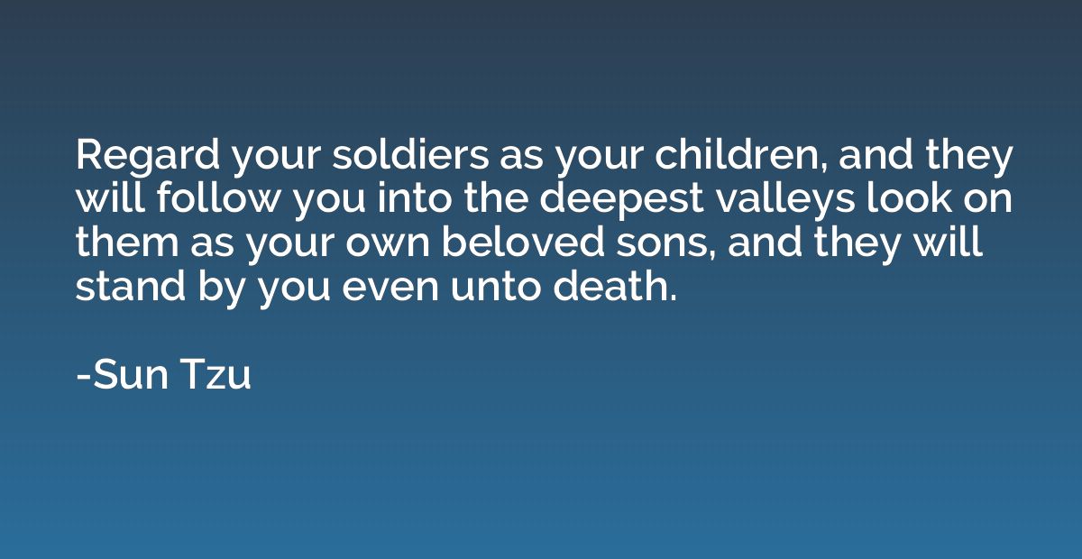 Regard your soldiers as your children, and they will follow 