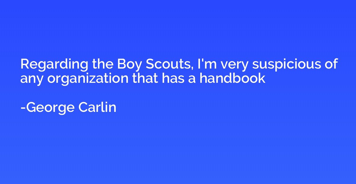 Regarding the Boy Scouts, I'm very suspicious of any organiz
