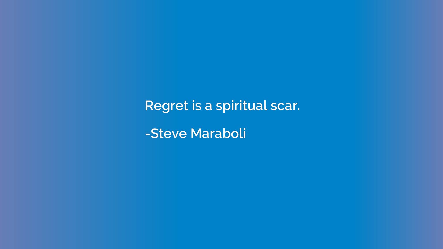 Regret is a spiritual scar.