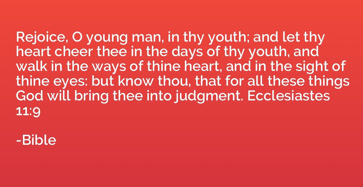 Rejoice, O young man, in thy youth; and let thy heart cheer 