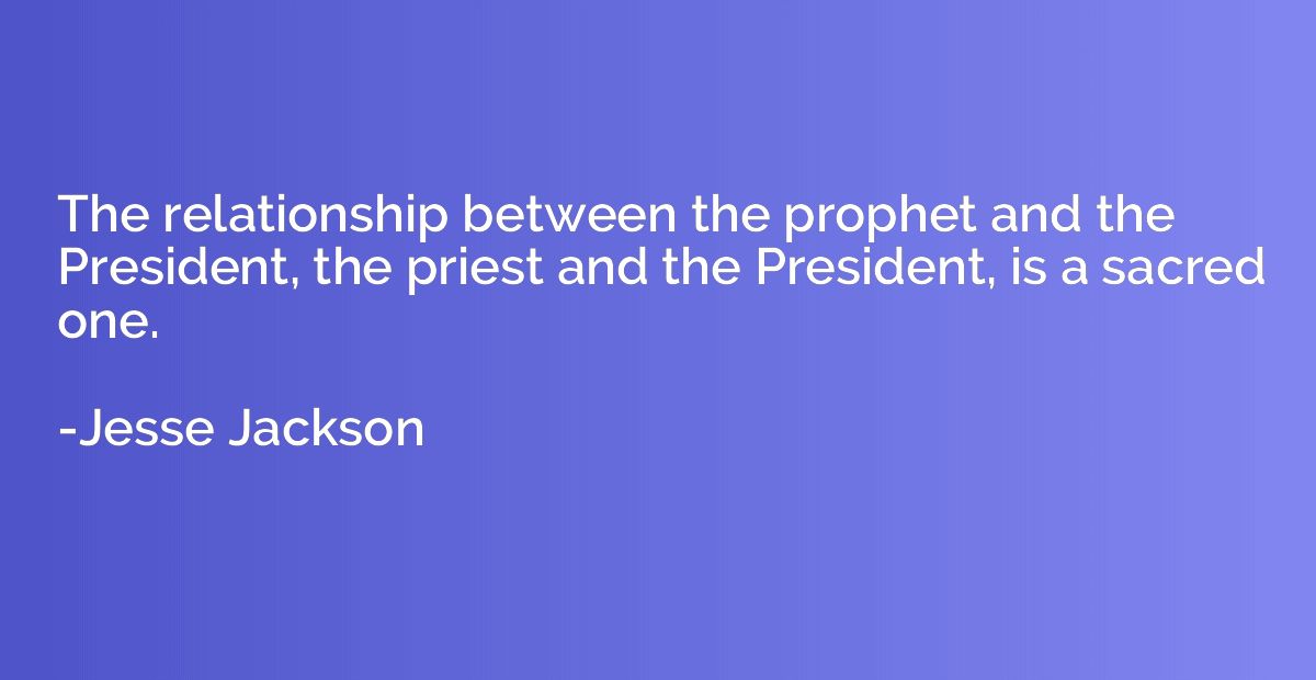 The relationship between the prophet and the President, the 
