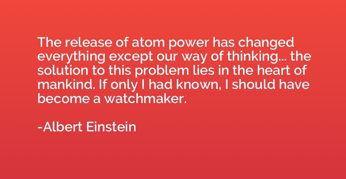 The release of atom power has changed everything except our 