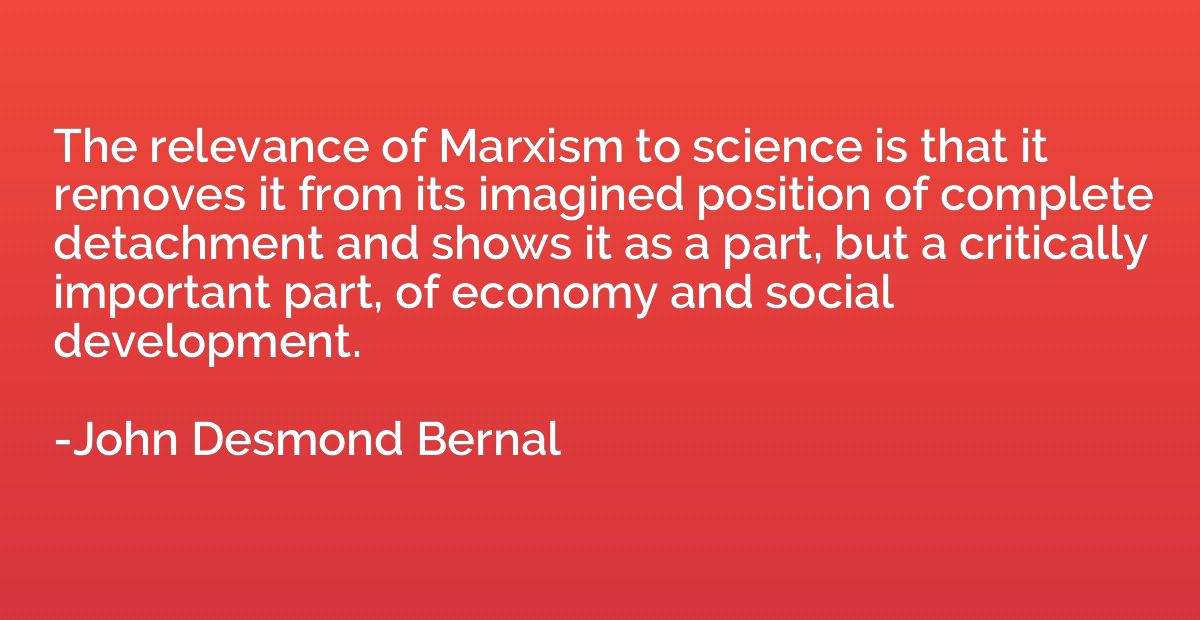 The relevance of Marxism to science is that it removes it fr