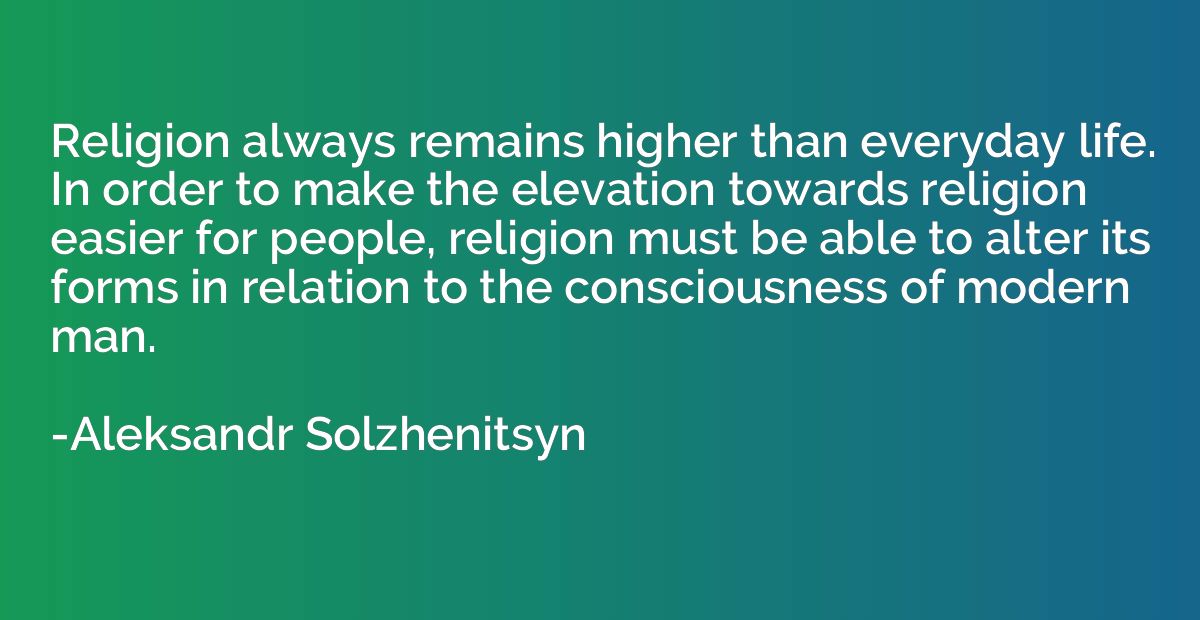 Religion always remains higher than everyday life. In order 