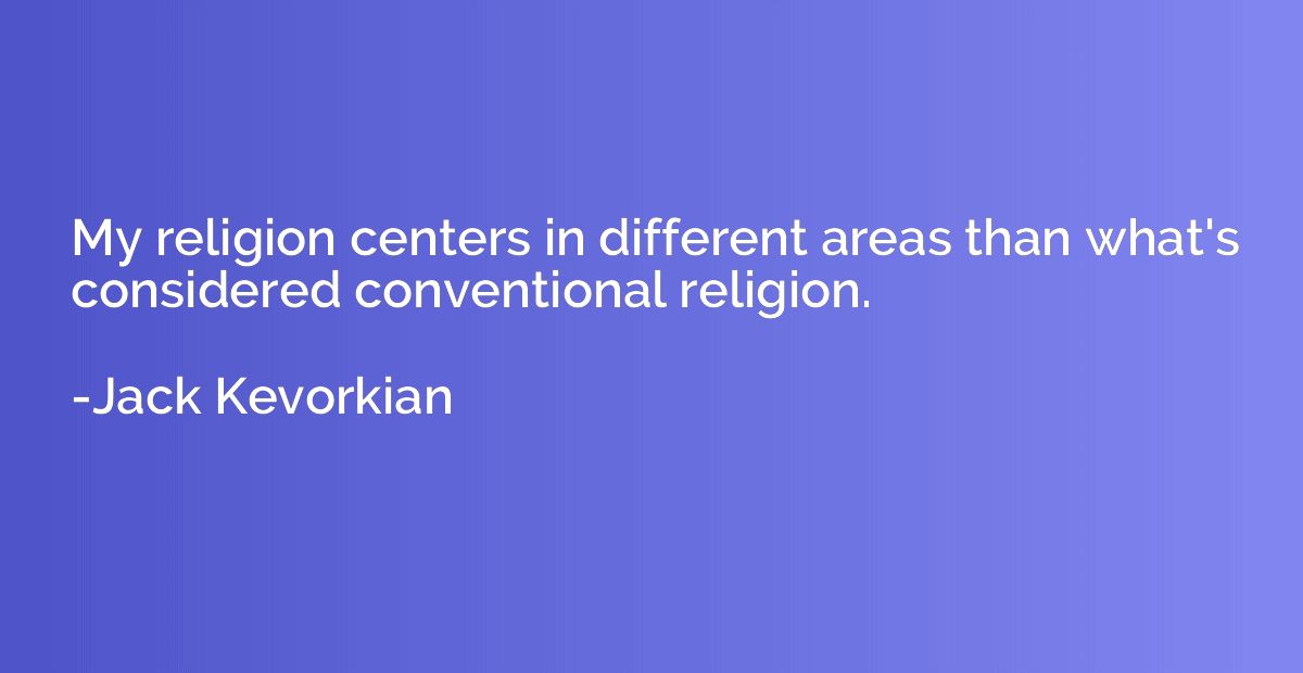 My religion centers in different areas than what's considere
