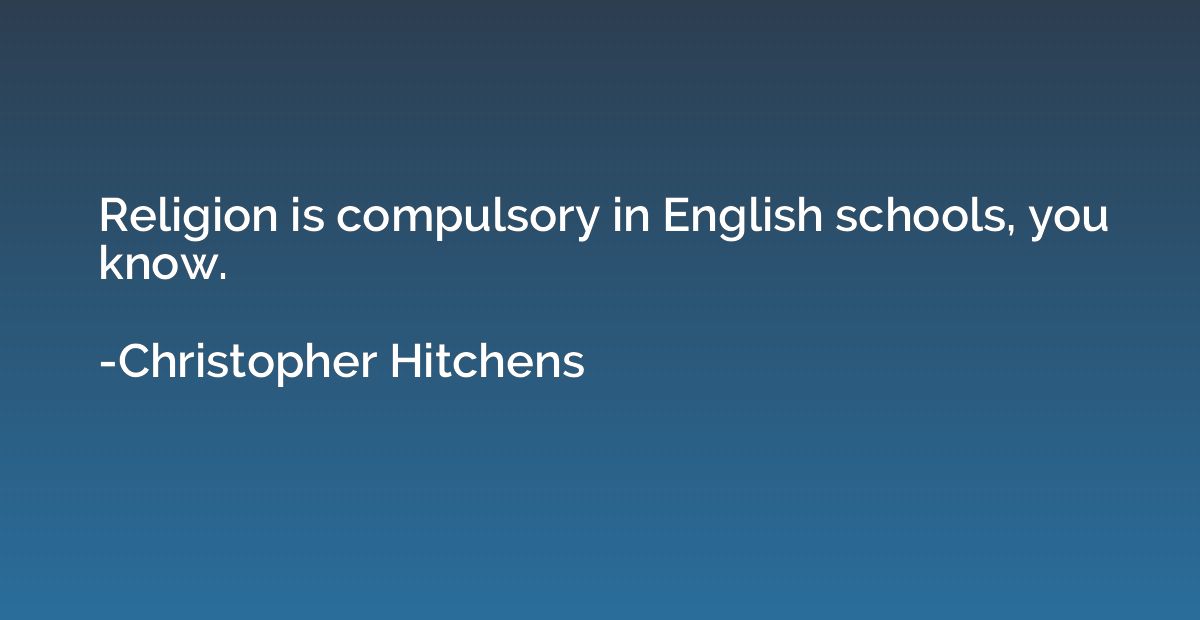 Religion is compulsory in English schools, you know.