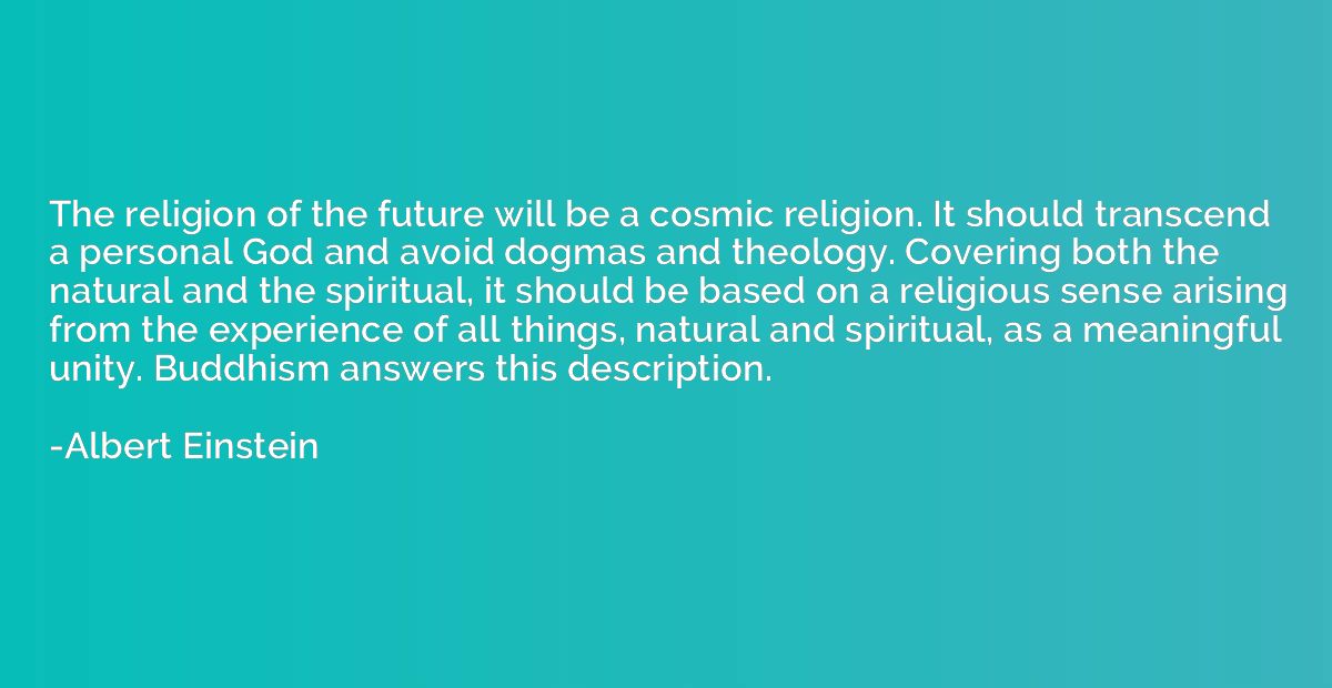 The religion of the future will be a cosmic religion. It sho