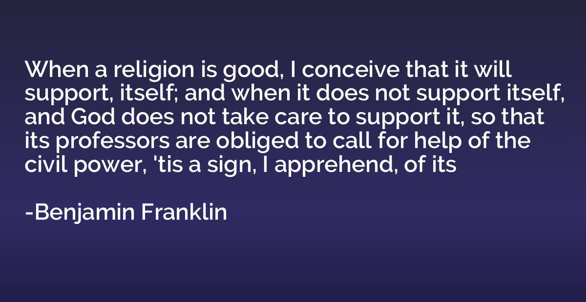 When a religion is good, I conceive that it will support, it