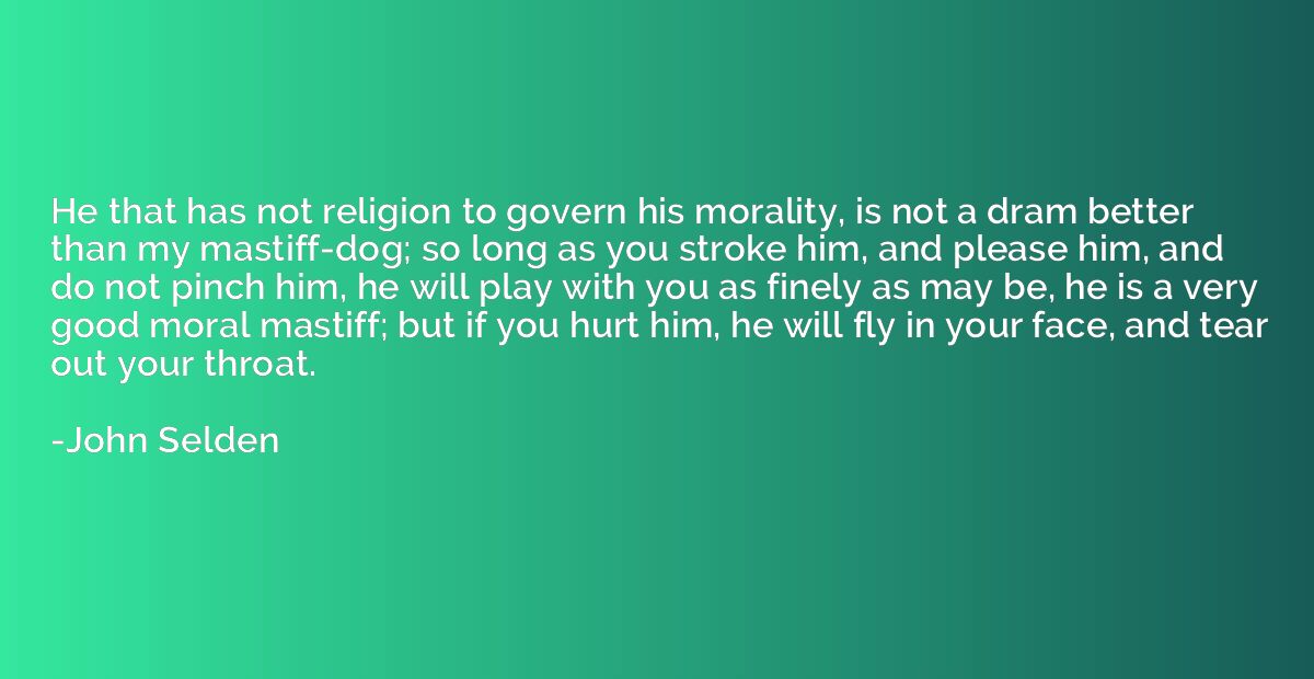 He that has not religion to govern his morality, is not a dr