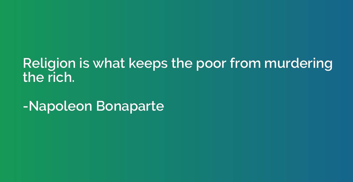 Religion is what keeps the poor from murdering the rich.