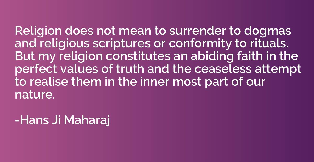 Religion does not mean to surrender to dogmas and religious 
