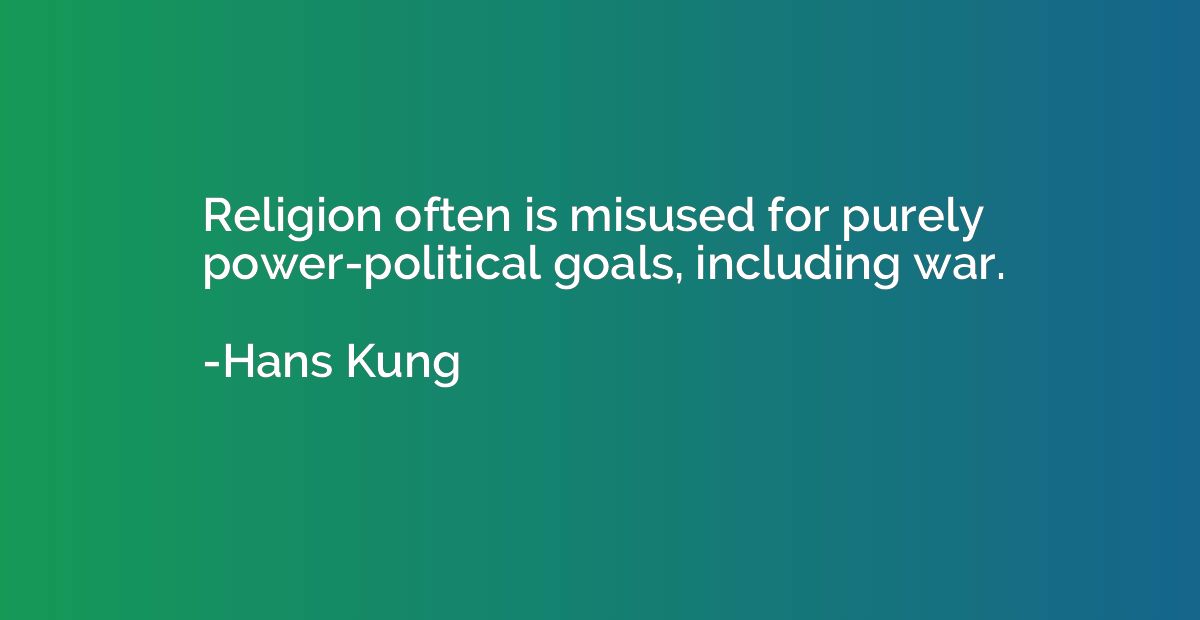 Religion often is misused for purely power-political goals, 