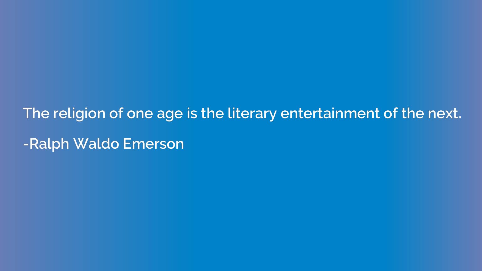 The religion of one age is the literary entertainment of the