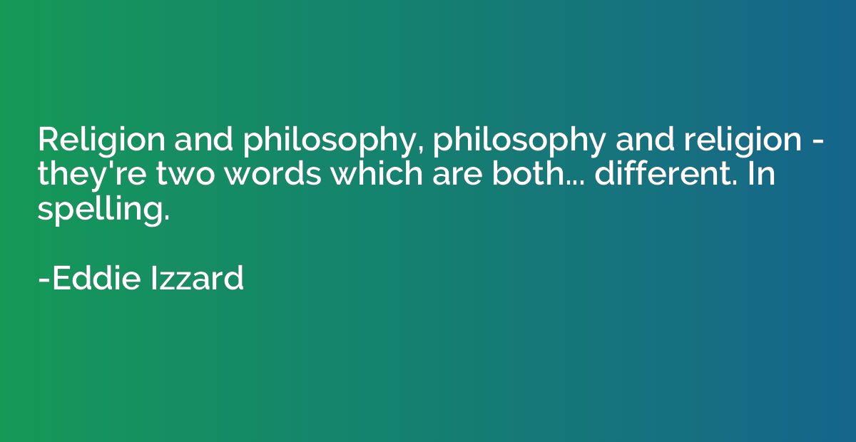 Religion and philosophy, philosophy and religion - they're t