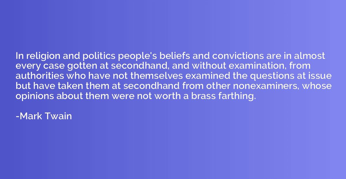 In religion and politics people's beliefs and convictions ar