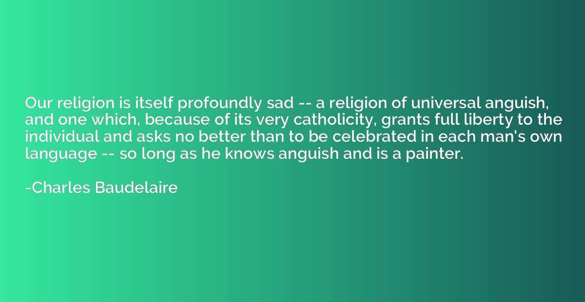 Our religion is itself profoundly sad -- a religion of unive
