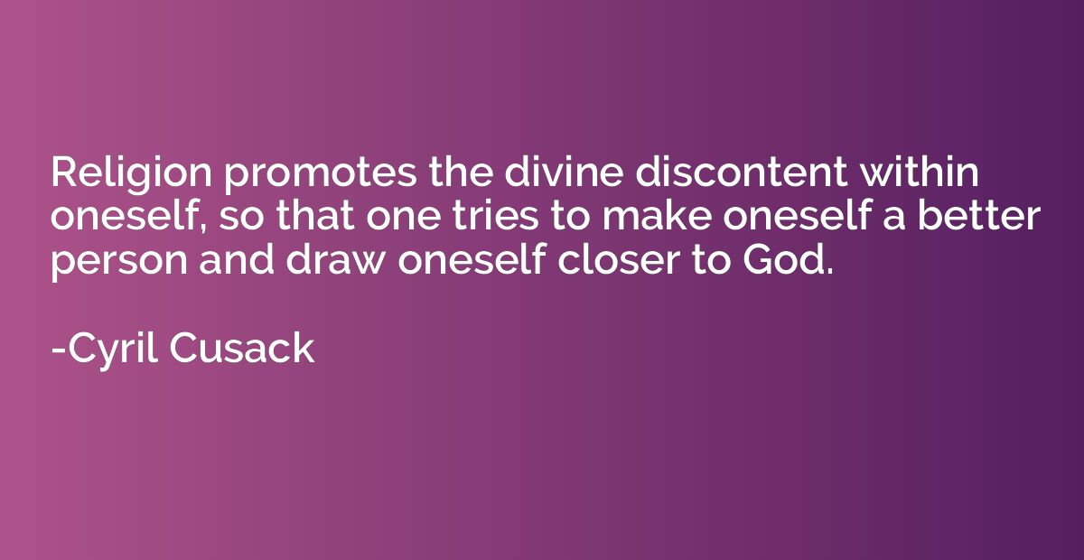 Religion promotes the divine discontent within oneself, so t