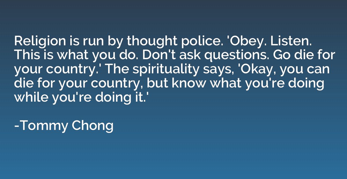 Religion is run by thought police. 'Obey. Listen. This is wh