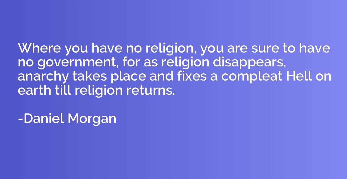 Where you have no religion, you are sure to have no governme