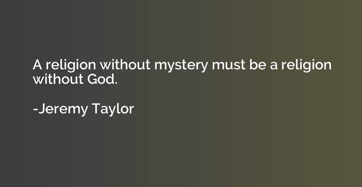 A religion without mystery must be a religion without God.