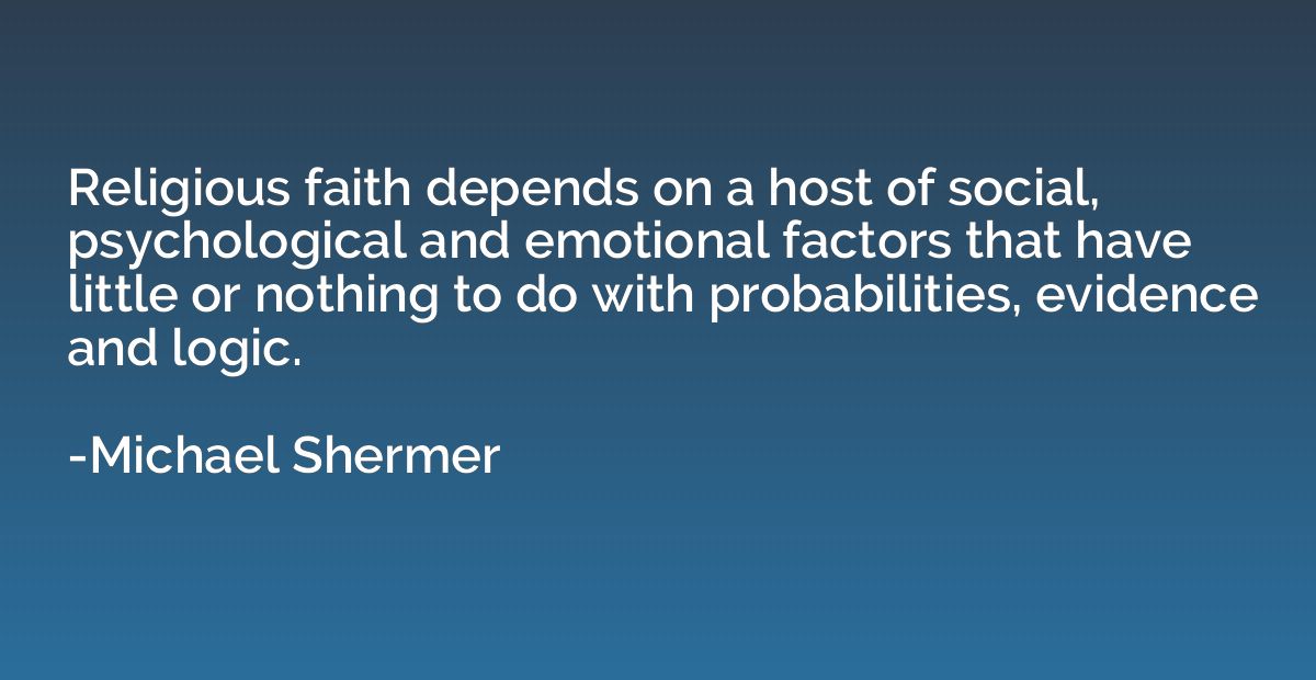 Religious faith depends on a host of social, psychological a