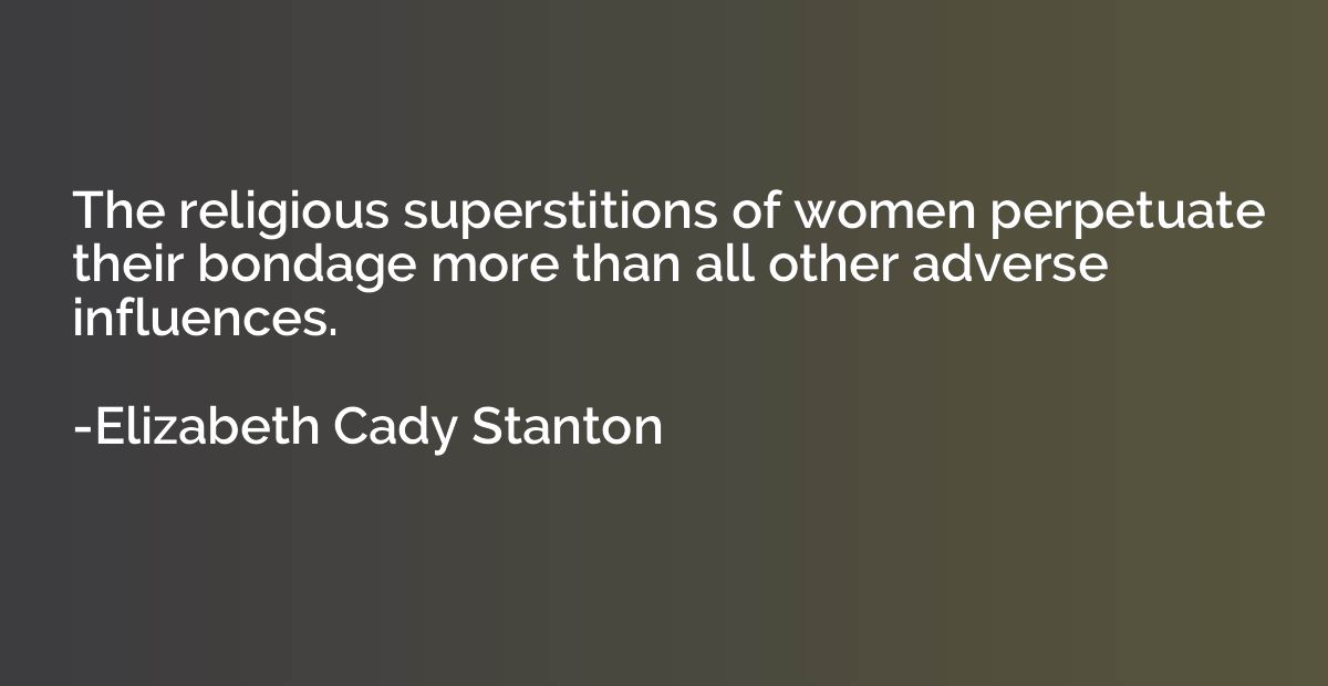 The religious superstitions of women perpetuate their bondag