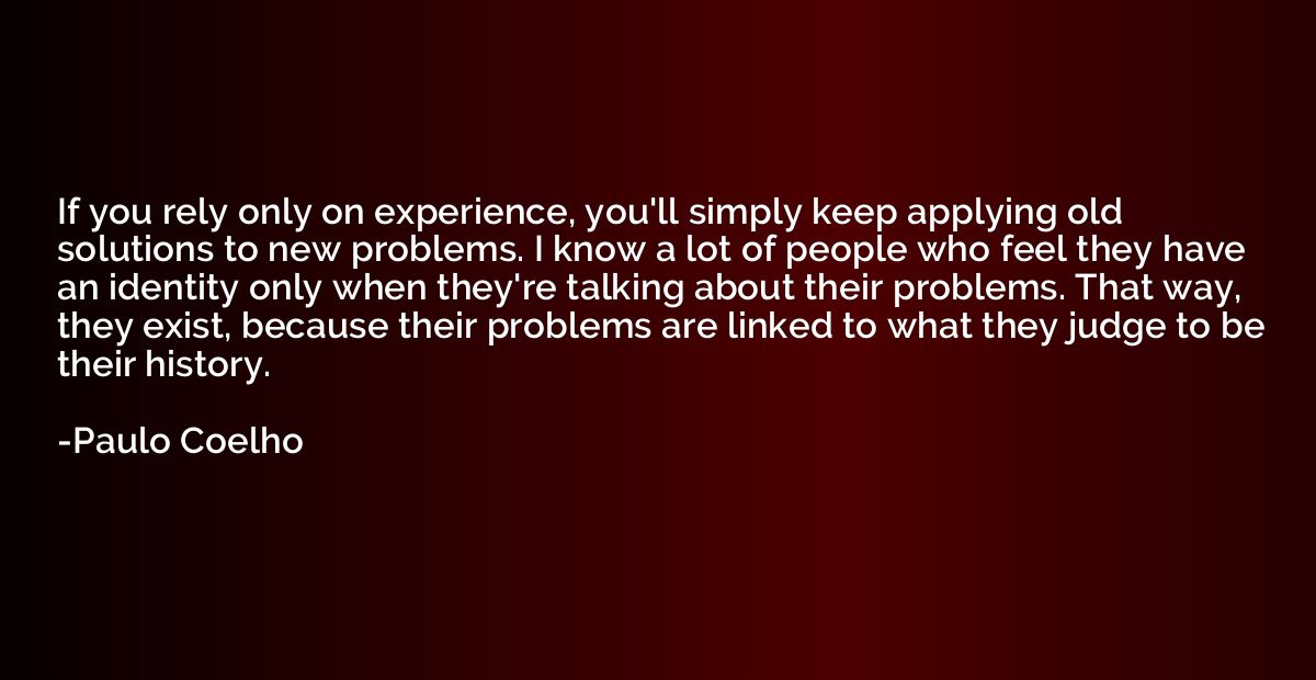 If you rely only on experience, you'll simply keep applying 