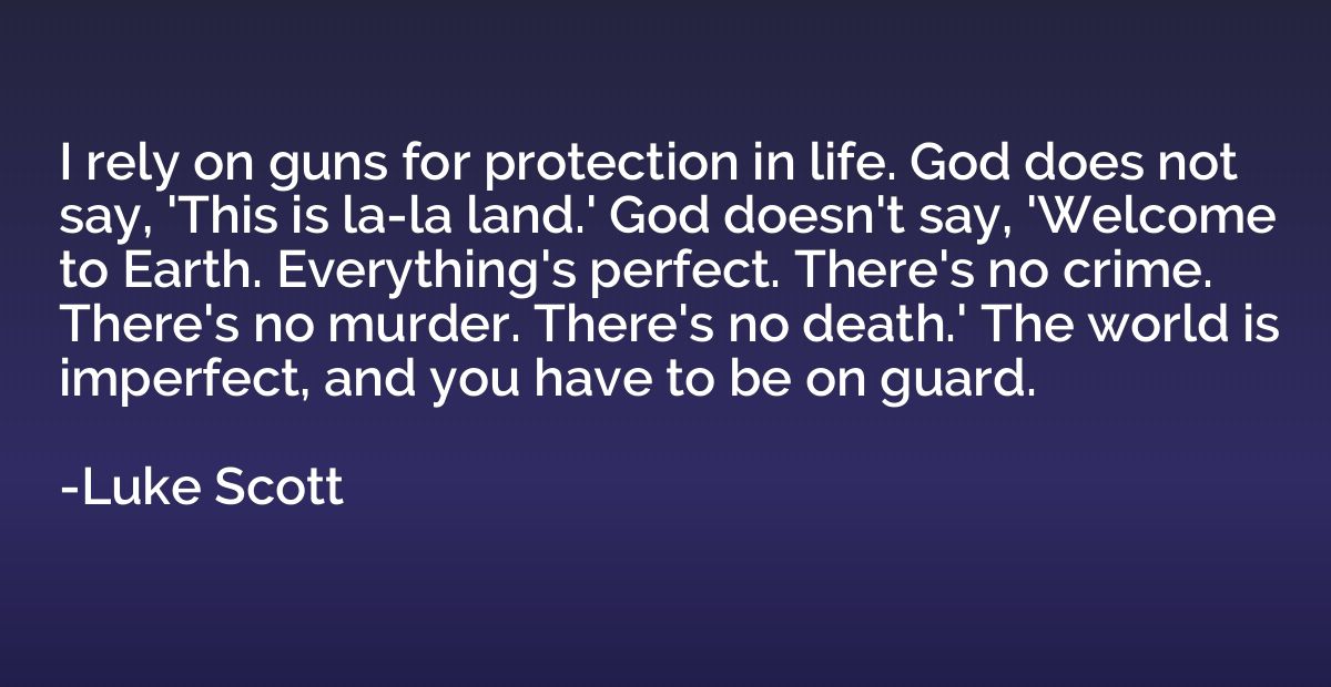 I rely on guns for protection in life. God does not say, 'Th