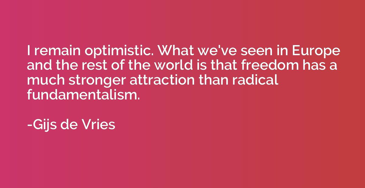 I remain optimistic. What we've seen in Europe and the rest 