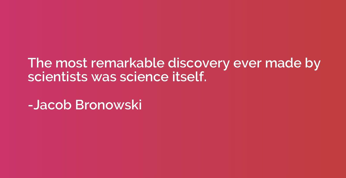 The most remarkable discovery ever made by scientists was sc