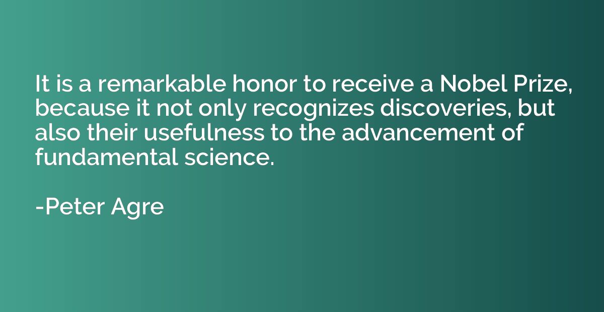 It is a remarkable honor to receive a Nobel Prize, because i