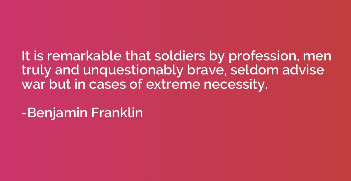 It is remarkable that soldiers by profession, men truly and 