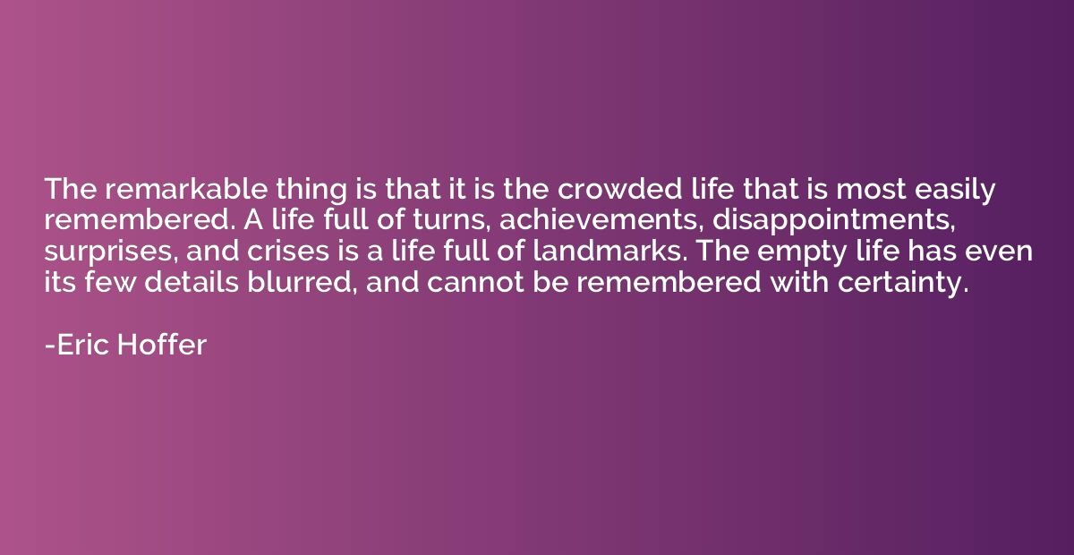 The remarkable thing is that it is the crowded life that is 