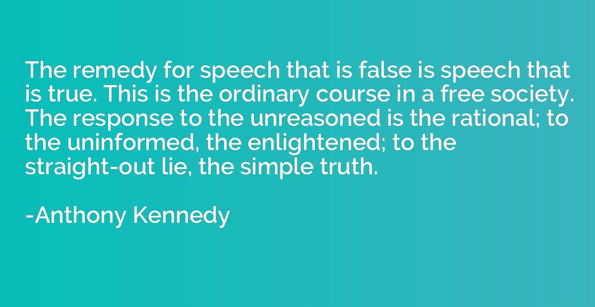 The remedy for speech that is false is speech that is true. 