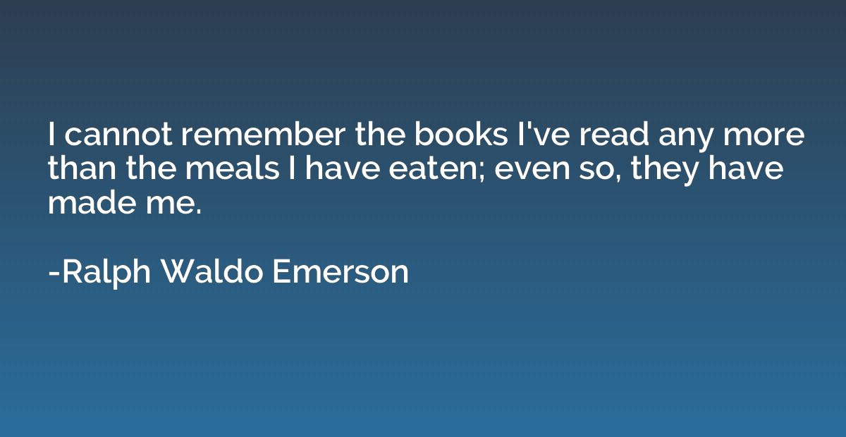 I cannot remember the books I've read any more than the meal