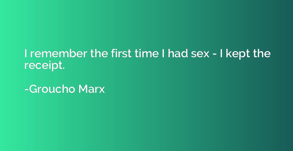 I remember the first time I had sex - I kept the receipt.