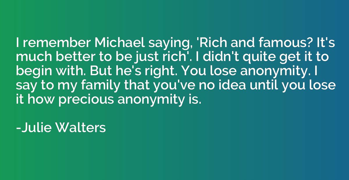 I remember Michael saying, 'Rich and famous? It's much bette
