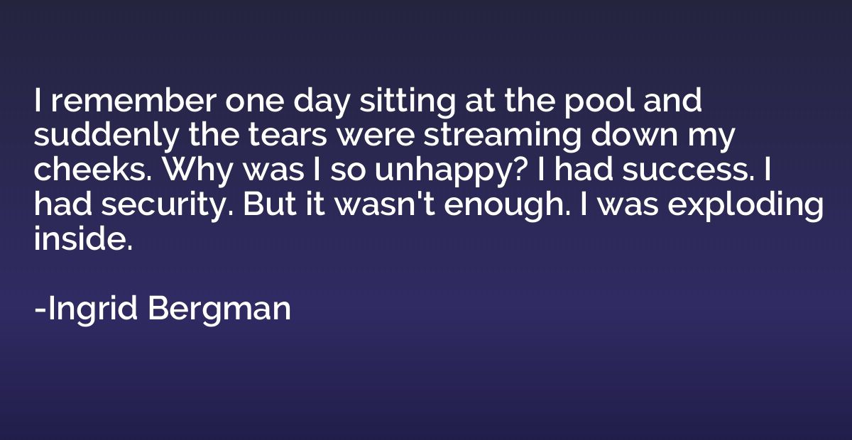I remember one day sitting at the pool and suddenly the tear