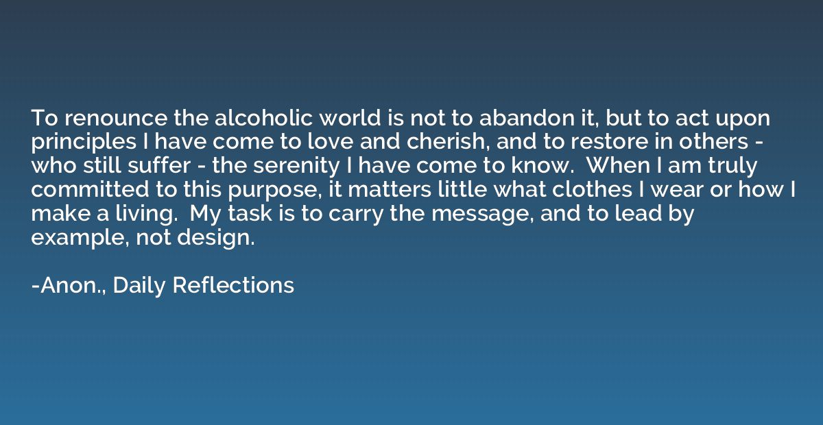 To renounce the alcoholic world is not to abandon it, but to