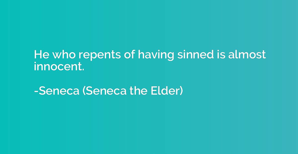 He who repents of having sinned is almost innocent.