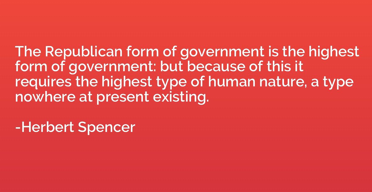 The Republican form of government is the highest form of gov