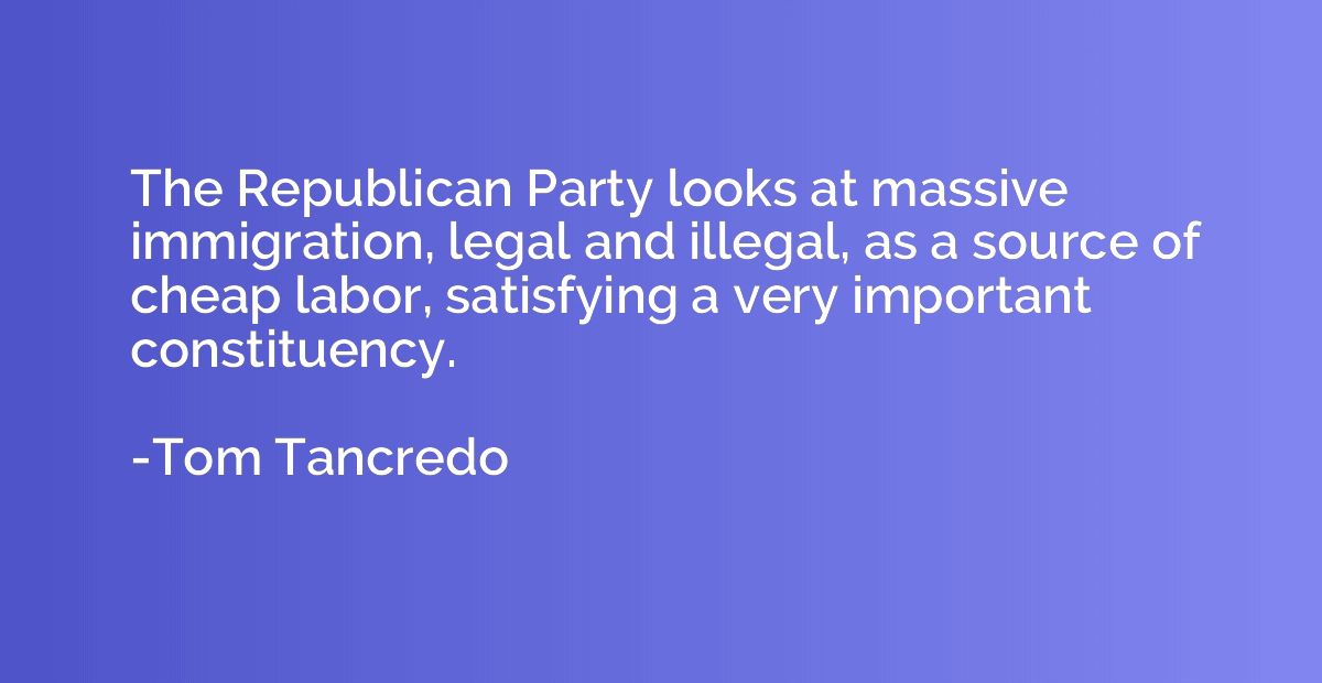 The Republican Party looks at massive immigration, legal and