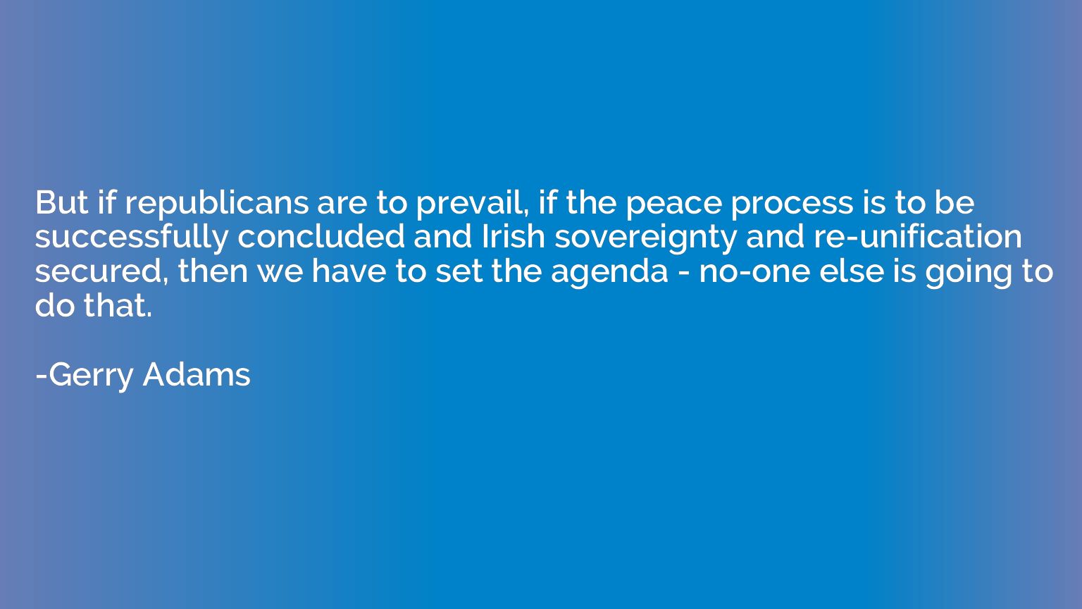But if republicans are to prevail, if the peace process is t