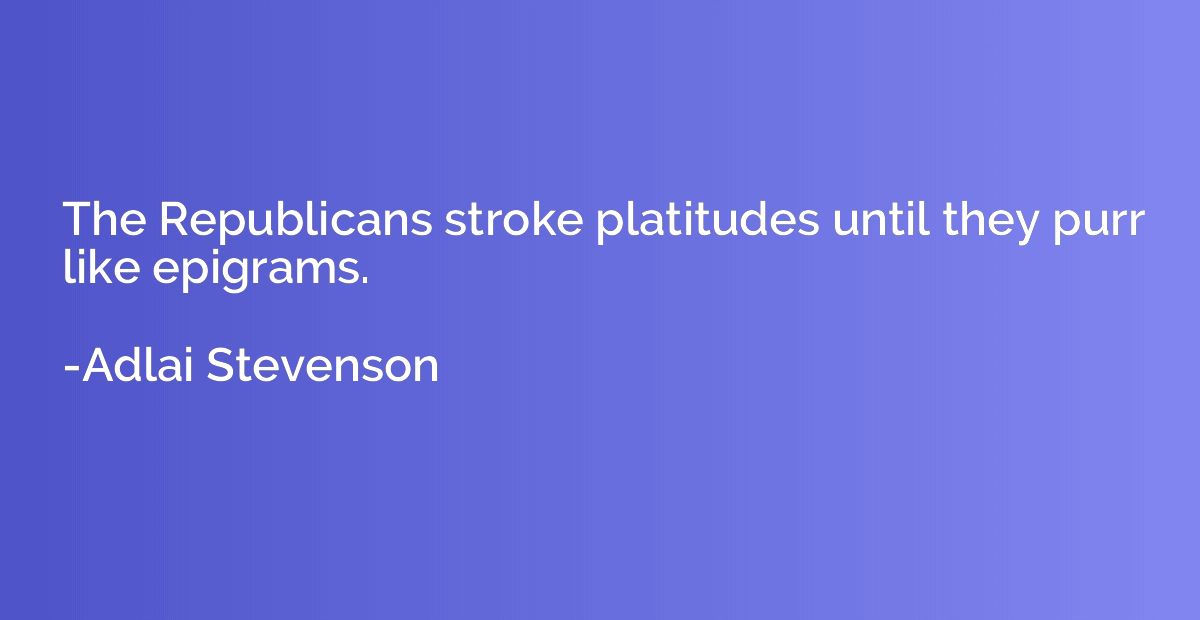 The Republicans stroke platitudes until they purr like epigr