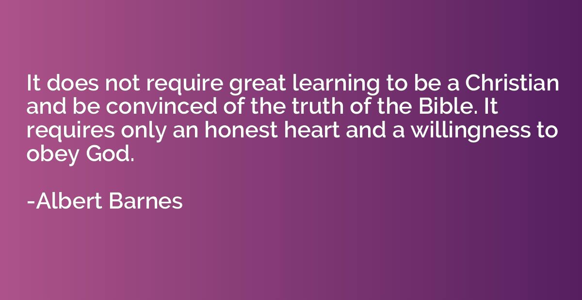 It does not require great learning to be a Christian and be 
