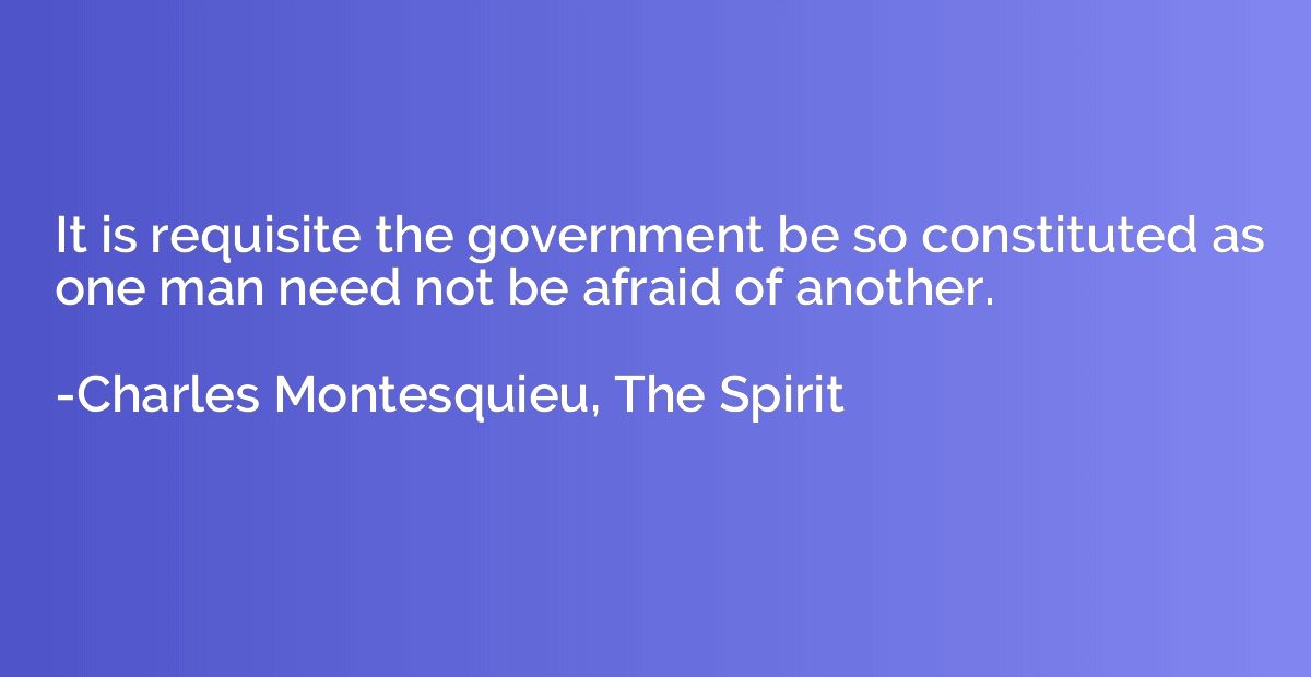 It is requisite the government be so constituted as one man 